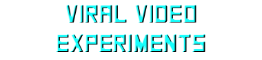 VIRAL VIDEO EXPERIMENTS